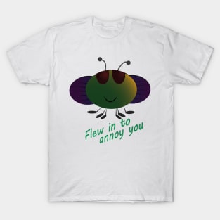 Flew in to annoy you T-Shirt